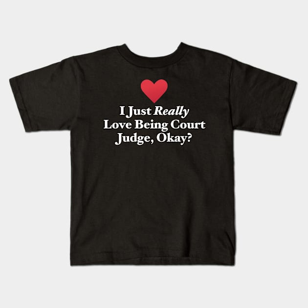 I Just Really Love Being Court Judge, Okay? Kids T-Shirt by MapYourWorld